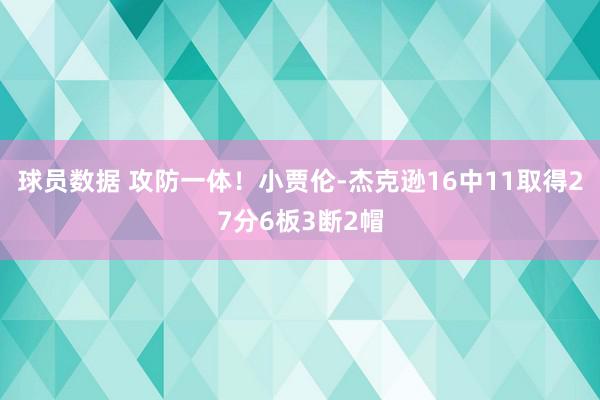 球员数据 攻防一体！小贾伦-杰克逊16中11取得27分6板3断2帽