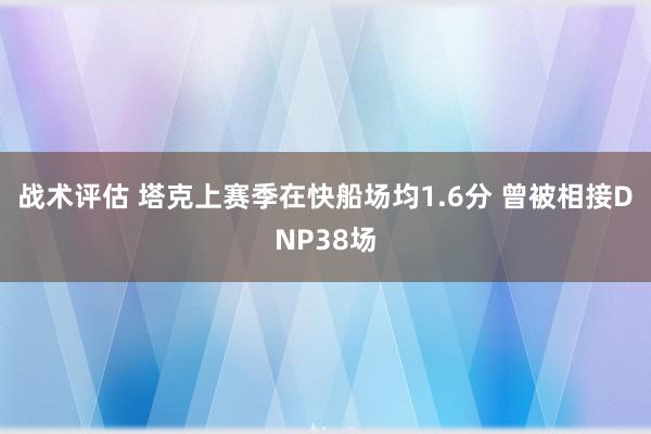 战术评估 塔克上赛季在快船场均1.6分 曾被相接DNP38场