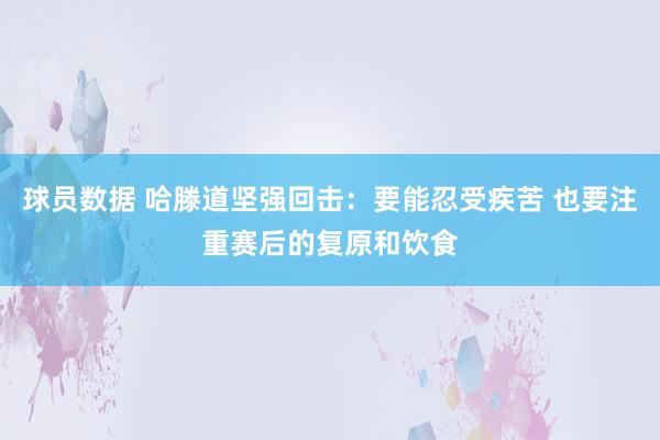 球员数据 哈滕道坚强回击：要能忍受疾苦 也要注重赛后的复原和饮食