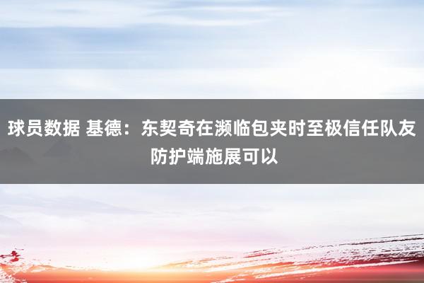 球员数据 基德：东契奇在濒临包夹时至极信任队友 防护端施展可以