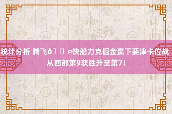 统计分析 腾飞😤快船力克掘金赢下要津卡位战 从西部第9获胜升至第7！