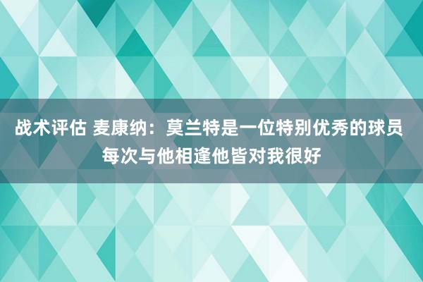 战术评估 麦康纳：莫兰特是一位特别优秀的球员 每次与他相逢他皆对我很好