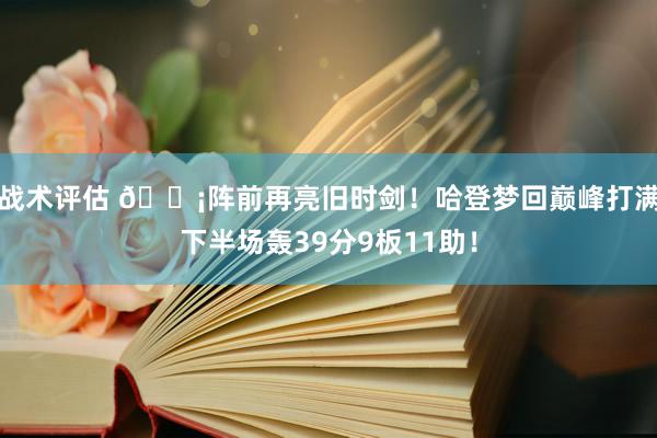 战术评估 🗡阵前再亮旧时剑！哈登梦回巅峰打满下半场轰39分9板11助！