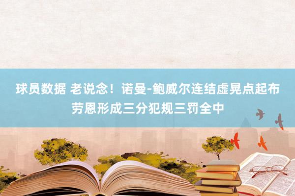 球员数据 老说念！诺曼-鲍威尔连结虚晃点起布劳恩形成三分犯规三罚全中