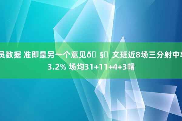 球员数据 准即是另一个意见🧐文班近8场三分射中率43.2% 场均31+11+4+3帽