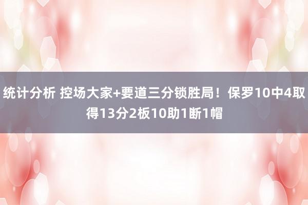 统计分析 控场大家+要道三分锁胜局！保罗10中4取得13分2板10助1断1帽