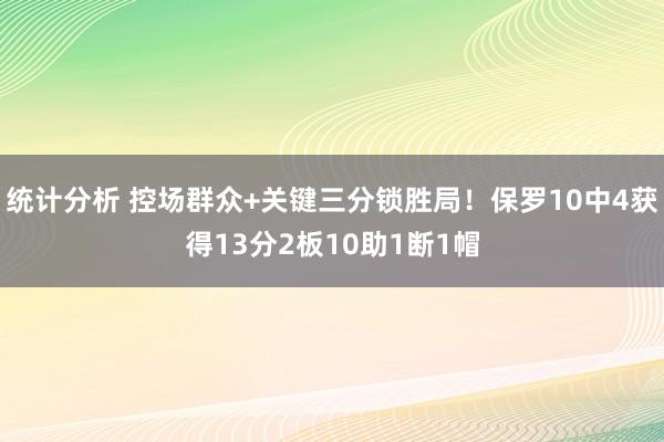 统计分析 控场群众+关键三分锁胜局！保罗10中4获得13分2板10助1断1帽