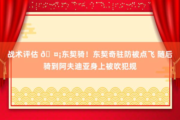 战术评估 🤡东契骑！东契奇驻防被点飞 随后骑到阿夫迪亚身上被吹犯规