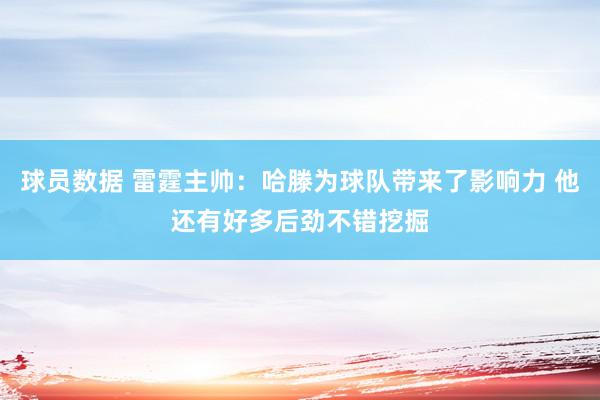 球员数据 雷霆主帅：哈滕为球队带来了影响力 他还有好多后劲不错挖掘