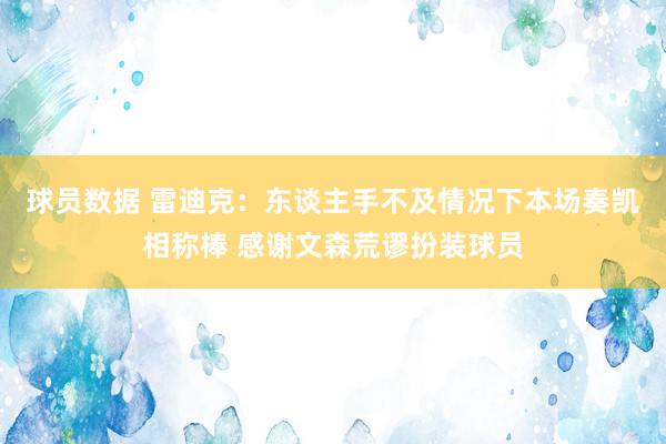 球员数据 雷迪克：东谈主手不及情况下本场奏凯相称棒 感谢文森荒谬扮装球员