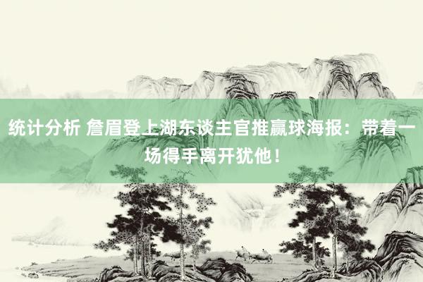 统计分析 詹眉登上湖东谈主官推赢球海报：带着一场得手离开犹他！