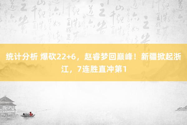 统计分析 爆砍22+6，赵睿梦回巅峰！新疆掀起浙江，7连胜直冲第1