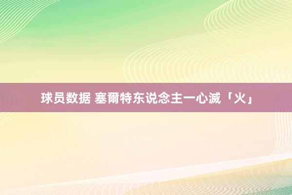 球员数据 塞爾特东说念主一心滅「火」