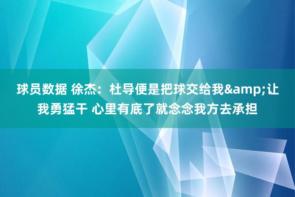 球员数据 徐杰：杜导便是把球交给我&让我勇猛干 心里有底了就念念我方去承担