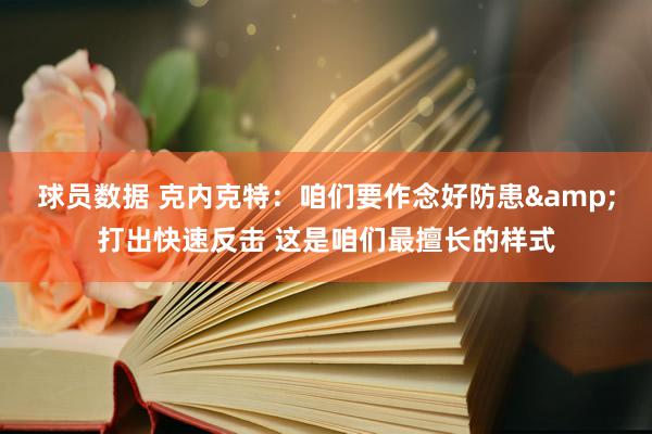 球员数据 克内克特：咱们要作念好防患&打出快速反击 这是咱们最擅长的样式