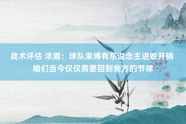 战术评估 浓眉：球队束缚有东说念主进收开销 咱们当今仅仅需要回到我方的节律