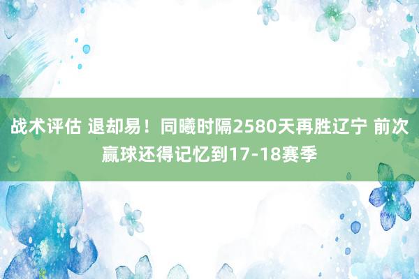 战术评估 退却易！同曦时隔2580天再胜辽宁 前次赢球还得记忆到17-18赛季