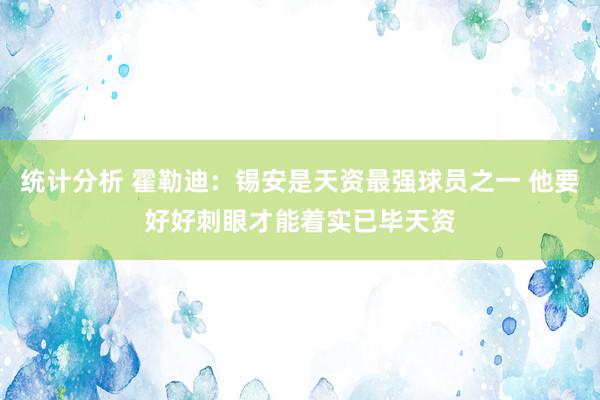 统计分析 霍勒迪：锡安是天资最强球员之一 他要好好刺眼才能着实已毕天资