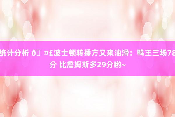 统计分析 🤣波士顿转播方又来油滑：鸭王三场78分 比詹姆斯多29分哟~