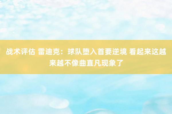 战术评估 雷迪克：球队堕入首要逆境 看起来这越来越不像曲直凡现象了