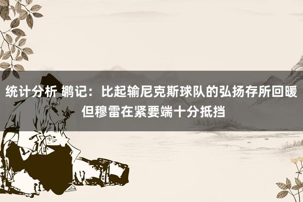 统计分析 鹕记：比起输尼克斯球队的弘扬存所回暖 但穆雷在紧要端十分抵挡