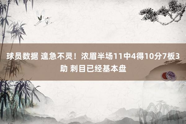 球员数据 遑急不灵！浓眉半场11中4得10分7板3助 刺目已经基本盘