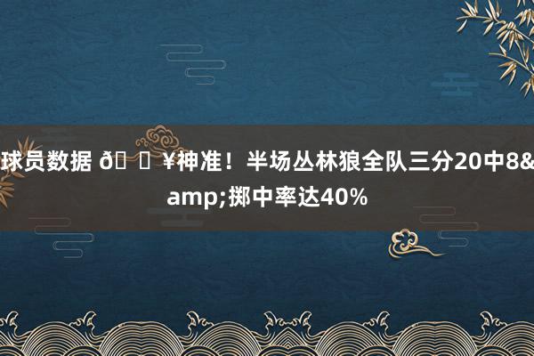 球员数据 🔥神准！半场丛林狼全队三分20中8&掷中率达40%