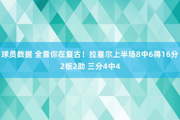 球员数据 全靠你在复古！拉塞尔上半场8中6得16分2板2助 三分4中4