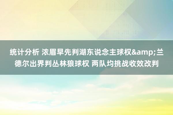 统计分析 浓眉早先判湖东说念主球权&兰德尔出界判丛林狼球权 两队均挑战收效改判