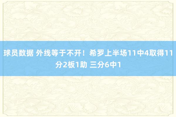 球员数据 外线等于不开！希罗上半场11中4取得11分2板1助 三分6中1