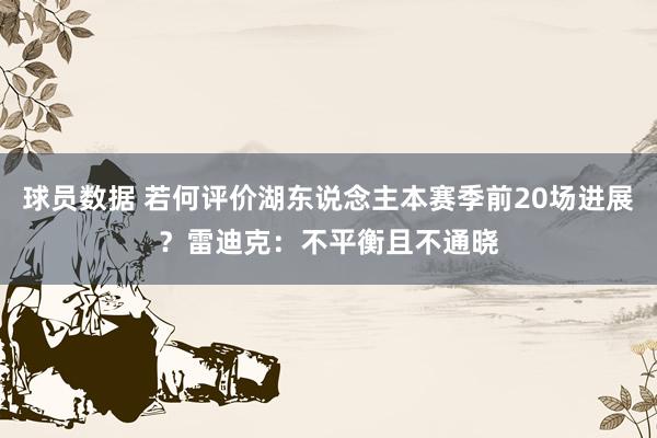 球员数据 若何评价湖东说念主本赛季前20场进展？雷迪克：不平