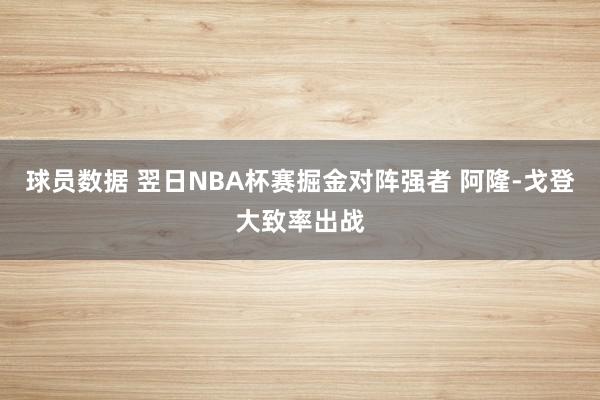 球员数据 翌日NBA杯赛掘金对阵强者 阿隆-戈登大致率出战