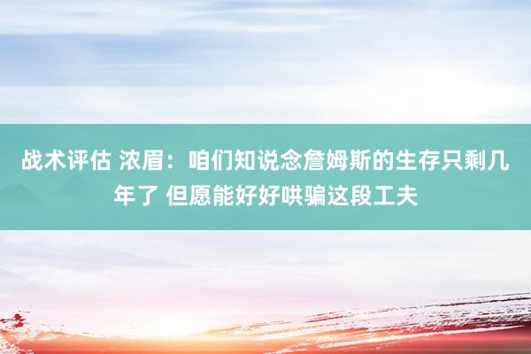 战术评估 浓眉：咱们知说念詹姆斯的生存只剩几年了 但愿能好好哄骗这段工夫